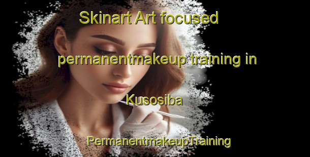 Skinart Art-focused permanentmakeup training in Kusosiba | PermanentmakeupTraining | PermanentmakeupClasses | SkinartTraining-South Africa