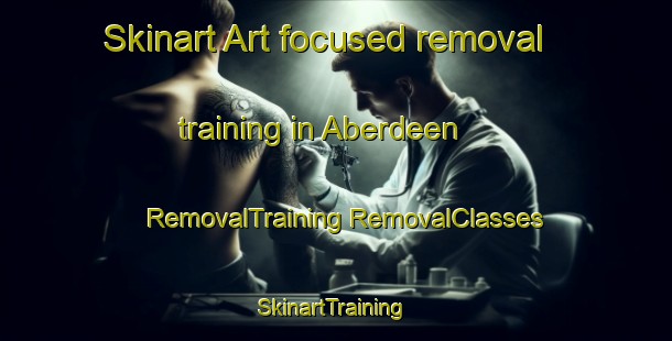 Skinart Art-focused removal training in Aberdeen | #RemovalTraining #RemovalClasses #SkinartTraining-South Africa