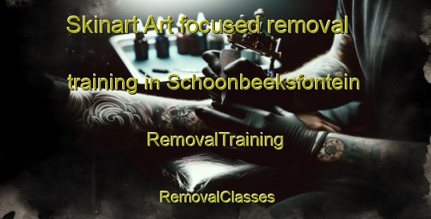 Skinart Art-focused removal training in Schoonbeeksfontein | RemovalTraining | RemovalClasses | SkinartTraining-South Africa