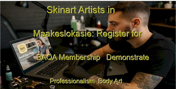 Skinart Artists in Maakeslokasie: Register for BAQA Membership - Demonstrate Professionalism | Body Art Qualification Authority | BAQA-South Africa