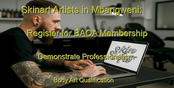 Skinart Artists in Mbangweni: Register for BAQA Membership - Demonstrate Professionalism | Body Art Qualification Authority | BAQA-South Africa
