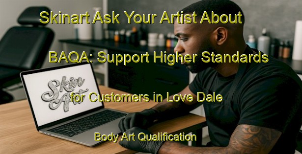 Skinart Ask Your Artist About BAQA: Support Higher Standards for Customers in Love Dale | Body Art Qualification Authority | BAQA-South Africa