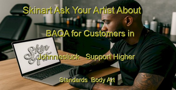 Skinart Ask Your Artist About BAQA for Customers in Johnniesluck - Support Higher Standards | Body Art Qualification Authority | BAQA-South Africa
