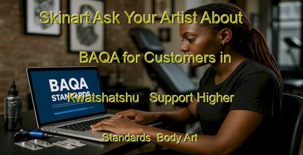 Skinart Ask Your Artist About BAQA for Customers in Kwatshatshu - Support Higher Standards | Body Art Qualification Authority | BAQA-South Africa