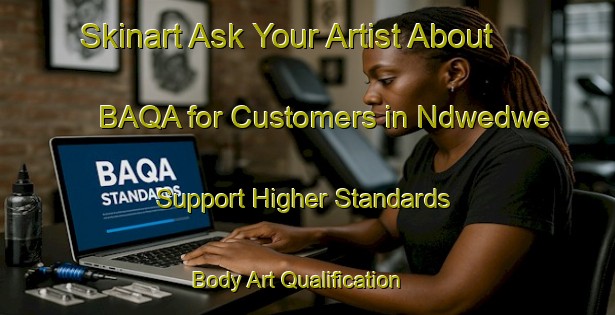 Skinart Ask Your Artist About BAQA for Customers in Ndwedwe - Support Higher Standards | Body Art Qualification Authority | BAQA-South Africa
