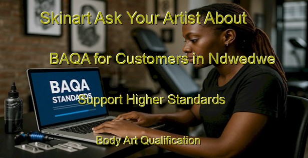 Skinart Ask Your Artist About BAQA for Customers in Ndwedwe - Support Higher Standards | Body Art Qualification Authority | BAQA-South Africa