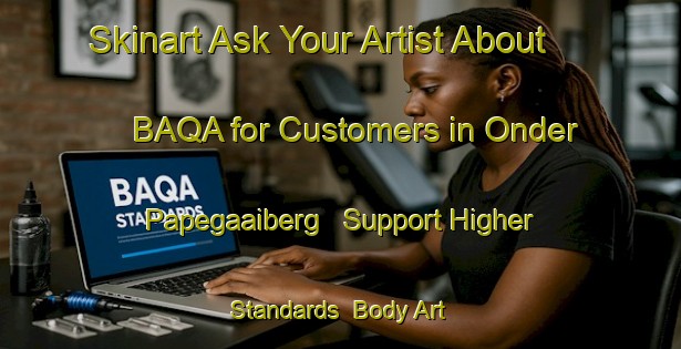 Skinart Ask Your Artist About BAQA for Customers in Onder Papegaaiberg - Support Higher Standards | Body Art Qualification Authority | BAQA-South Africa