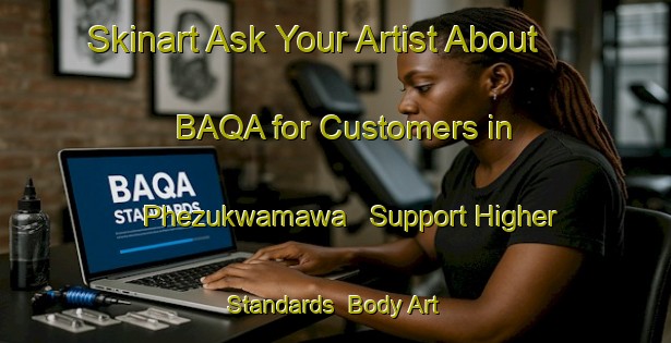 Skinart Ask Your Artist About BAQA for Customers in Phezukwamawa - Support Higher Standards | Body Art Qualification Authority | BAQA-South Africa
