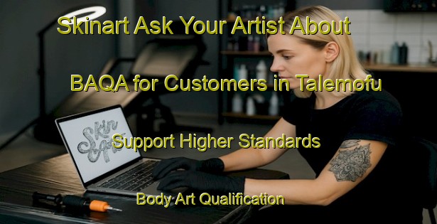 Skinart Ask Your Artist About BAQA for Customers in Talemofu - Support Higher Standards | Body Art Qualification Authority | BAQA-South Africa
