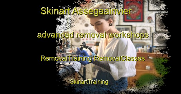 Skinart Assegaairivier advanced removal workshops | #RemovalTraining #RemovalClasses #SkinartTraining-South Africa