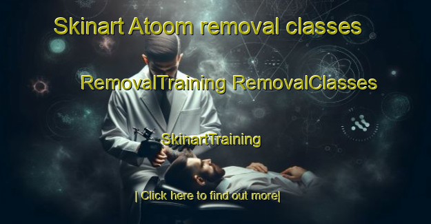 Skinart Atoom removal classes | #RemovalTraining #RemovalClasses #SkinartTraining-South Africa