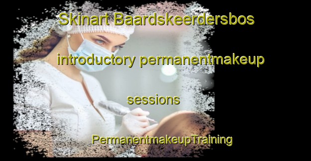 Skinart Baardskeerdersbos introductory permanentmakeup sessions | #PermanentmakeupTraining #PermanentmakeupClasses #SkinartTraining-South Africa