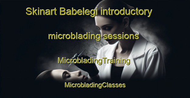 Skinart Babelegi introductory microblading sessions | #MicrobladingTraining #MicrobladingClasses #SkinartTraining-South Africa