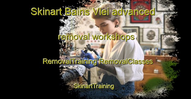 Skinart Bains Vlei advanced removal workshops | #RemovalTraining #RemovalClasses #SkinartTraining-South Africa