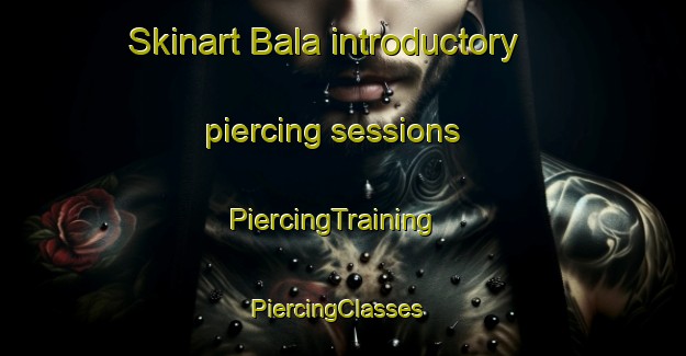 Skinart Bala introductory piercing sessions | PiercingTraining | PiercingClasses | SkinartTraining-South Africa