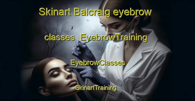 Skinart Balcraig eyebrow classes | EyebrowTraining | EyebrowClasses | SkinartTraining-South Africa