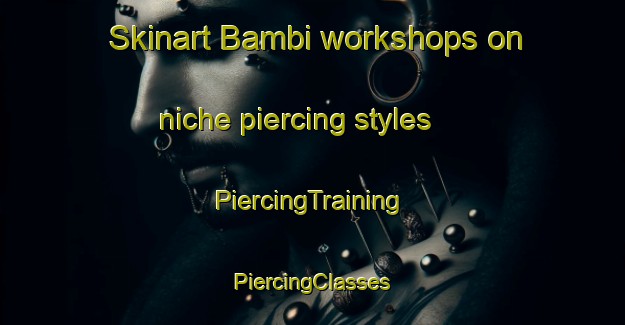 Skinart Bambi workshops on niche piercing styles | #PiercingTraining #PiercingClasses #SkinartTraining-South Africa