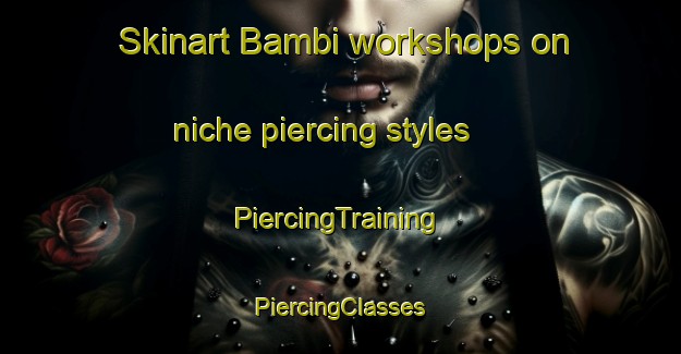 Skinart Bambi workshops on niche piercing styles | #PiercingTraining #PiercingClasses #SkinartTraining-South Africa