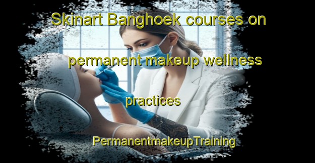 Skinart Banghoek courses on permanent makeup wellness practices | #PermanentmakeupTraining #PermanentmakeupClasses #SkinartTraining-South Africa