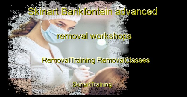 Skinart Bankfontein advanced removal workshops | #RemovalTraining #RemovalClasses #SkinartTraining-South Africa