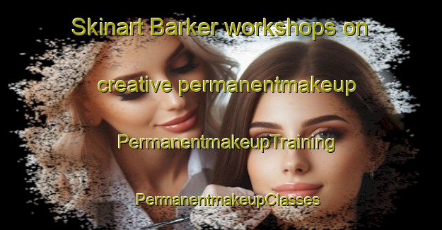 Skinart Barker workshops on creative permanentmakeup | PermanentmakeupTraining | PermanentmakeupClasses | SkinartTraining-South Africa