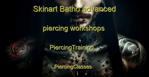 Skinart Batho advanced piercing workshops | PiercingTraining | PiercingClasses | SkinartTraining-South Africa