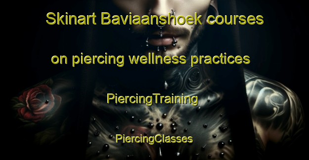 Skinart Baviaanshoek courses on piercing wellness practices | #PiercingTraining #PiercingClasses #SkinartTraining-South Africa