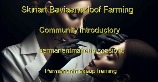 Skinart Baviaanskloof Farming Community introductory permanentmakeup sessions | PermanentmakeupTraining | PermanentmakeupClasses | SkinartTraining-South Africa