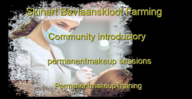 Skinart Baviaanskloof Farming Community introductory permanentmakeup sessions | PermanentmakeupTraining | PermanentmakeupClasses | SkinartTraining-South Africa