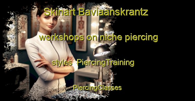 Skinart Baviaanskrantz workshops on niche piercing styles | #PiercingTraining #PiercingClasses #SkinartTraining-South Africa