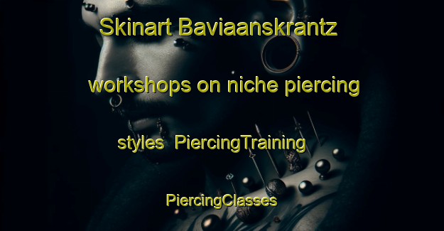 Skinart Baviaanskrantz workshops on niche piercing styles | #PiercingTraining #PiercingClasses #SkinartTraining-South Africa