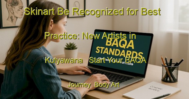 Skinart Be Recognized for Best Practice: New Artists in Kutyawana - Start Your BAQA Journey | Body Art Qualification Authority | BAQA-South Africa