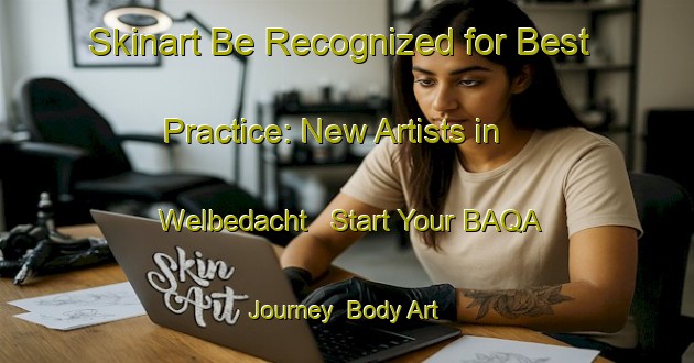 Skinart Be Recognized for Best Practice: New Artists in Welbedacht - Start Your BAQA Journey | Body Art Qualification Authority | BAQA-South Africa