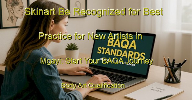 Skinart Be Recognized for Best Practice for New Artists in Mgayi: Start Your BAQA Journey | Body Art Qualification Authority | BAQA-South Africa