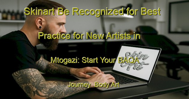 Skinart Be Recognized for Best Practice for New Artists in Mtogazi: Start Your BAQA Journey | Body Art Qualification Authority | BAQA-South Africa