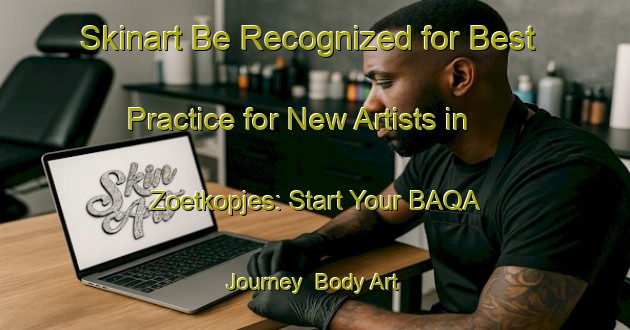 Skinart Be Recognized for Best Practice for New Artists in Zoetkopjes: Start Your BAQA Journey | Body Art Qualification Authority | BAQA-South Africa