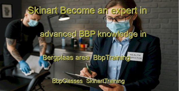 Skinart Become an expert in advanced BBP knowledge in Bergplaas area | BbpTraining | BbpClasses | SkinartTraining-South Africa