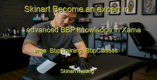 Skinart Become an expert in advanced BBP knowledge in Xama area | BbpTraining | BbpClasses | SkinartTraining-South Africa