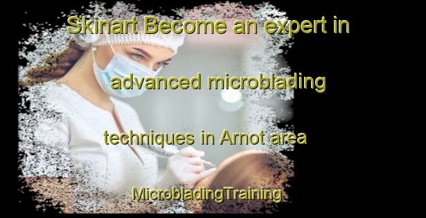 Skinart Become an expert in advanced microblading techniques in Arnot area | MicrobladingTraining | MicrobladingClasses | SkinartTraining-South Africa