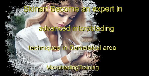 Skinart Become an expert in advanced microblading techniques in Danielskuil area | MicrobladingTraining | MicrobladingClasses | SkinartTraining-South Africa