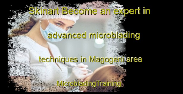 Skinart Become an expert in advanced microblading techniques in Magogeni area | MicrobladingTraining | MicrobladingClasses | SkinartTraining-South Africa