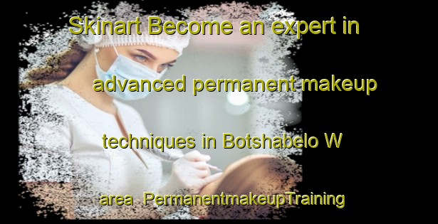 Skinart Become an expert in advanced permanent makeup techniques in Botshabelo W area | PermanentmakeupTraining | PermanentmakeupClasses | SkinartTraining-South Africa