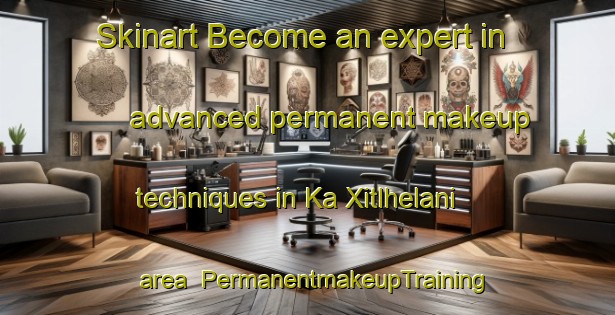 Skinart Become an expert in advanced permanent makeup techniques in Ka Xitlhelani area | PermanentmakeupTraining | PermanentmakeupClasses | SkinartTraining-South Africa