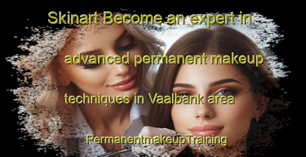 Skinart Become an expert in advanced permanent makeup techniques in Vaalbank area | PermanentmakeupTraining | PermanentmakeupClasses | SkinartTraining-South Africa