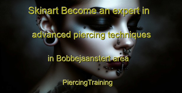 Skinart Become an expert in advanced piercing techniques in Bobbejaanstert area | PiercingTraining | PiercingClasses | SkinartTraining-South Africa