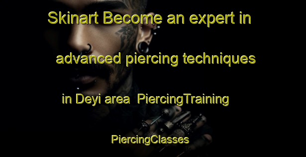 Skinart Become an expert in advanced piercing techniques in Deyi area | PiercingTraining | PiercingClasses | SkinartTraining-South Africa
