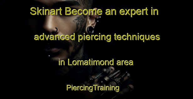 Skinart Become an expert in advanced piercing techniques in Lomatimond area | PiercingTraining | PiercingClasses | SkinartTraining-South Africa