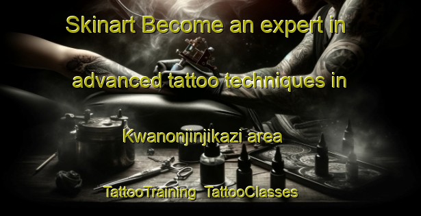 Skinart Become an expert in advanced tattoo techniques in Kwanonjinjikazi area | TattooTraining | TattooClasses | SkinartTraining-South Africa