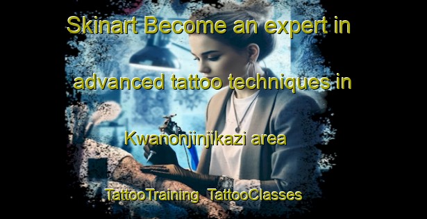 Skinart Become an expert in advanced tattoo techniques in Kwanonjinjikazi area | TattooTraining | TattooClasses | SkinartTraining-South Africa