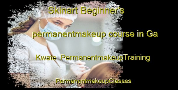 Skinart Beginner's permanentmakeup course in Ga Kwate | #PermanentmakeupTraining #PermanentmakeupClasses #SkinartTraining-South Africa